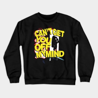 Can't get you off my mind Crewneck Sweatshirt